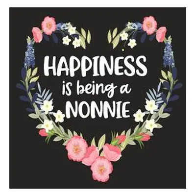 "Happiness Is Being a Nonnie: Cute Mother's Day Gift for Awesome Mom, Nana, Gigi, Mimi" - "" ("C