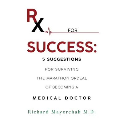 "Rx for Success: 5 Suggestions for Surviving the Marathon Ordeal of Becoming a Medical Doctor" -