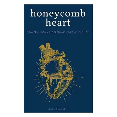 "Honeycomb Heart: Prayers, Poems & Offerings for the Journey" - "" ("Klassen Kael")(Paperback)