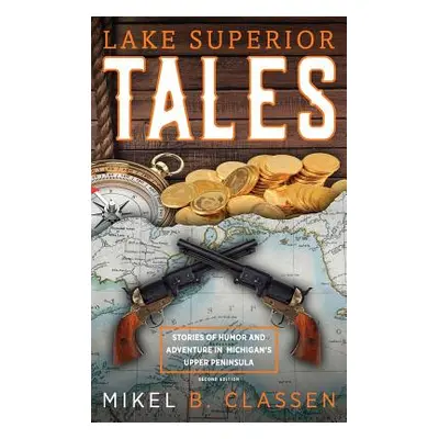 "Lake Superior Tales: Stories of Humor and Adventure in Michigan's Upper Peninsula, 2nd Edition"