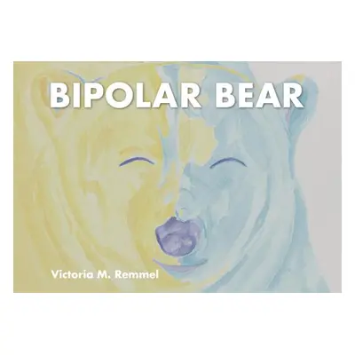 "Bipolar Bear: A Resource to Talk about Mental Health" - "" ("Remmel Victoria")(Pevná vazba)