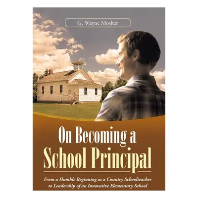 "On Becoming a School Principal: From a Humble Beginning as a Country Schoolteacher to Leadershi