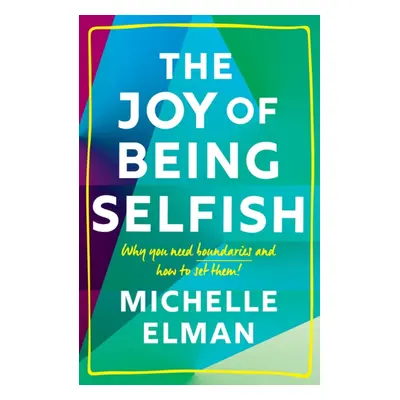 "Joy of Being Selfish" - "Why you need boundaries and how to set them" ("Elman Michelle")(Pevná 