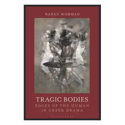 "Tragic Bodies: Edges of the Human in Greek Drama" - "" ("Worman Nancy")(Paperback)