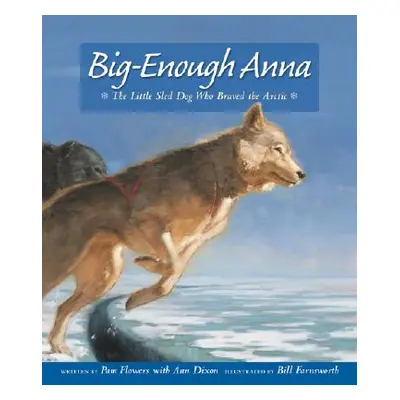 "Big-Enough Anna: The Little Sled Dog Who Braved the Arctic" - "" ("Flowers Pam")(Paperback)