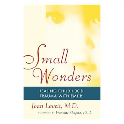 "Small Wonders: Healing Childhood Trauma with Emdr" - "" ("Lovett Joan")(Paperback)