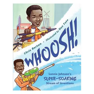 "Whoosh!: Lonnie Johnson's Super-Soaking Stream of Inventions" - "" ("Barton Chris")(Paperback)