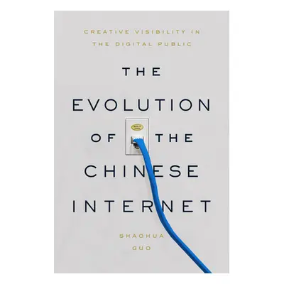 "The Evolution of the Chinese Internet: Creative Visibility in the Digital Public" - "" ("Guo Sh