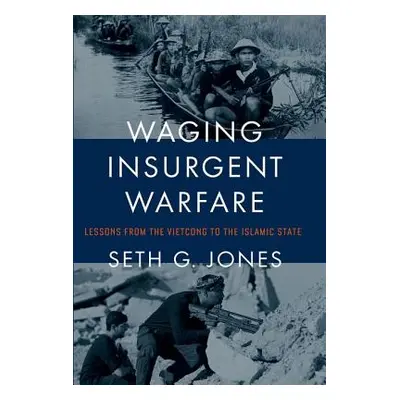 "Waging Insurgent Warfare: Lessons from the Vietcong to the Islamic State" - "" ("Jones Seth G."