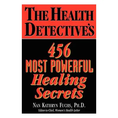 "The Health Detective's 456 Most Powerful Healing Secrets" - "" ("Fuchs Nan Kathryn")(Paperback)