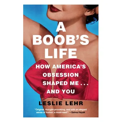 "A Boob's Life: How America's Obsession Shaped Me--And You" - "" ("Lehr Leslie")(Pevná vazba)