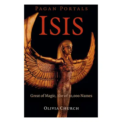 "Pagan Portals - Isis: Great of Magic, She of 10,000 Names" - "" ("Church Olivia")(Paperback)