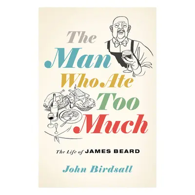 "The Man Who Ate Too Much: The Life of James Beard" - "" ("Birdsall John")(Pevná vazba)