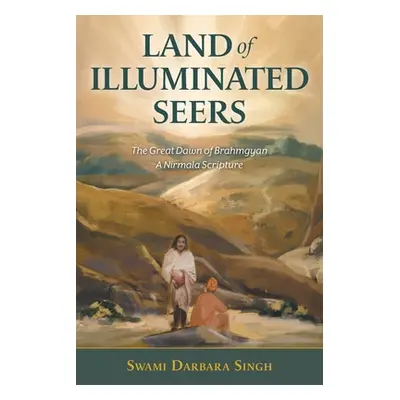 "Land of Illuminated Seers: The Great Dawn of Brahmgyan - A Nirmala Scripture" - "" ("Singh Swam