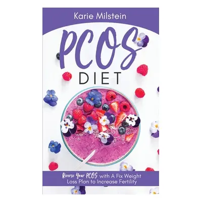 "PCOS Diet Reverse Your PCOS with A Fix Weight Loss Plan to Increase Fertility" - "" ("Milstein 