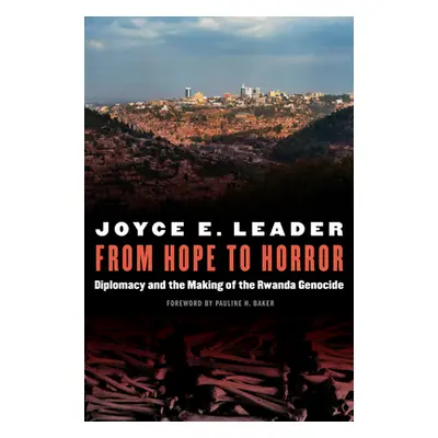 "From Hope to Horror: Diplomacy and the Making of the Rwanda Genocide" - "" ("Leader Joyce E.")(