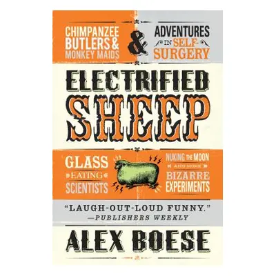 "Electrified Sheep: Glass-Eating Scientists, Nuking the Moon, and More Bizarre Experiments" - ""