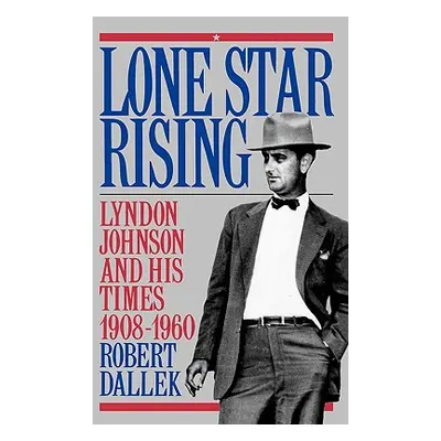 "Lone Star Rising: Vol. 1: Lyndon Johnson and His Times, 1908-1960" - "" ("Dallek Robert")(Paper