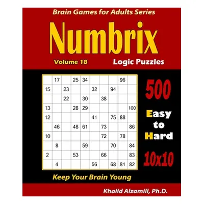 "Numbrix Logic Puzzles: 500 Easy to Hard (10x10) : : Keep Your Brain Young" - "" ("Alzamili Khal