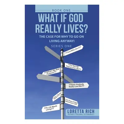 "What If God Really Lives?: The Case for Why to Go on Living Anyway!" - "" ("Rich Loretta")(Pape