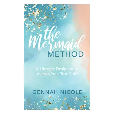 "The Mermaid Method: A Lifestyle Designed to Unleash Your True Spirit" - "" ("Nicole Gennah")(Pa