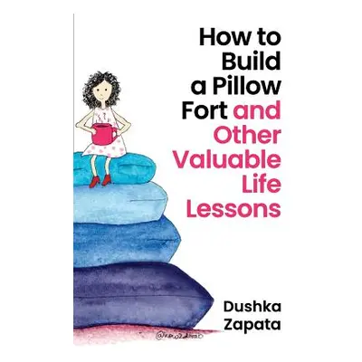 "How to Build a Pillow Fort: (and Other Valuable Life Lessons)" - "" ("Zapata Dushka")(Paperback