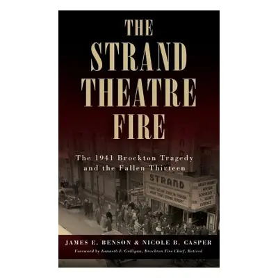 "The Strand Theatre Fire: The 1941 Brockton Tragedy and the Fallen Thirteen" - "" ("Benson James