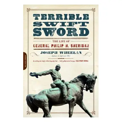 "Terrible Swift Sword: The Life of General Philip H. Sheridan" - "" ("Wheelan Joseph")(Paperback