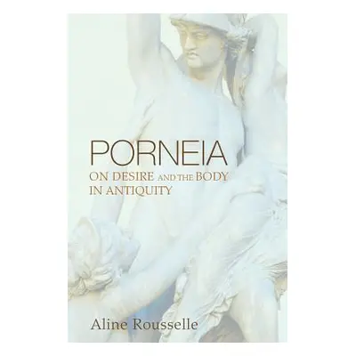 "Porneia: On Desire and the Body in Antiquity" - "" ("Rousselle Aline")(Paperback)