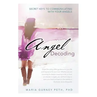 "Angel Decoding: Secret Keys to Communicating with Your Angels" - "" ("Peth Maria Gurney")(Paper