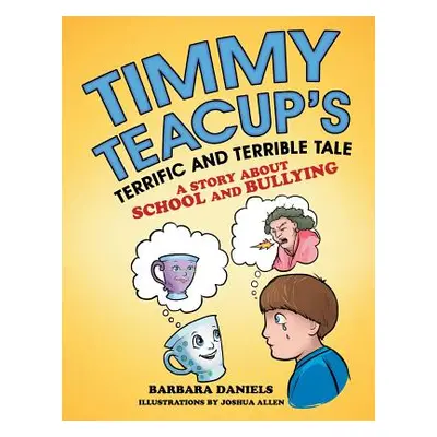 "Timmy Teacup'S Terrific and Terrible Tale: A Story About School and Bullying" - "" ("Daniels Ba