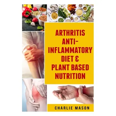 "Arthritis Anti Inflammatory Diet & Plant Based Nutrition" - "" ("Mason Charlie")(Paperback)