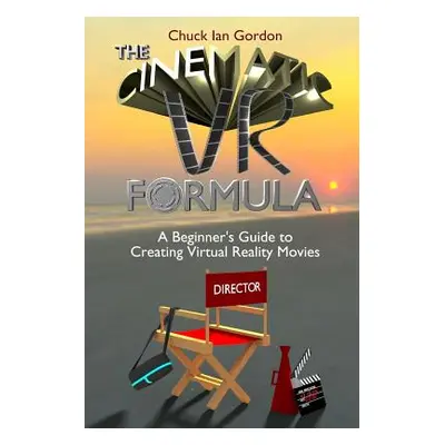 "The Cinematic VR Formula: A Beginner's Guide to Creating Virtual Reality Movies" - "" ("Gordon 