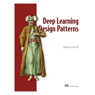 "Deep Learning Patterns and Practices" - "" ("Ferlitsch Andrew")(Paperback)