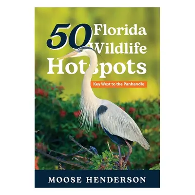 "50 Florida Wildlife Hotspots: A Guide for Photographers and Wildlife Enthusiasts" - "" ("Hender