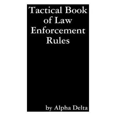 "Tactical Book of Law Enforcement Rules" - "" ("Delta Alpha")(Paperback)