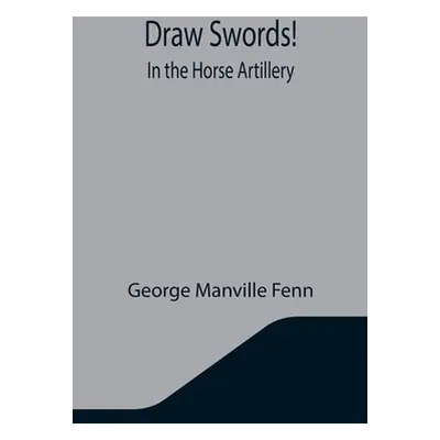 "Draw Swords! In the Horse Artillery" - "" ("Manville Fenn George")(Paperback)