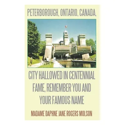 "Peterborough, Ontario, Canada, City Hallowed in Centennial Fame, Remember You and Your Famous N