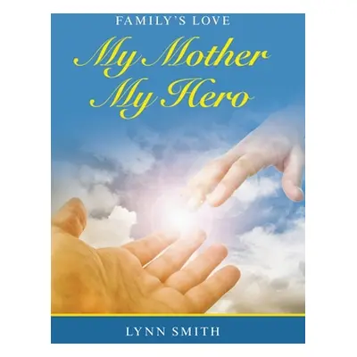 "My Mother My Hero: Family's Love" - "" ("Smith Lynn")(Pevná vazba)