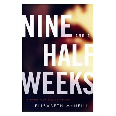 "Nine and a Half Weeks: A Memoir of a Love Affair" - "" ("McNeill Elizabeth")(Paperback)