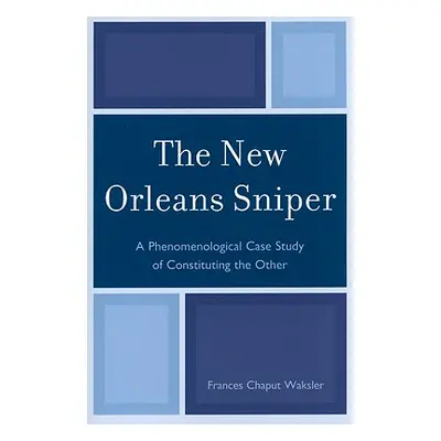 "The New Orleans Sniper: A Phenomenological Case Study of Constituting the Other" - "" ("Waksler