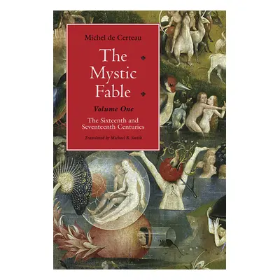 "The Mystic Fable, Volume One, 1: The Sixteenth and Seventeenth Centuries" - "" ("De Certeau Mic