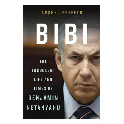 "Bibi: The Turbulent Life and Times of Benjamin Netanyahu" - "" ("Pfeffer Anshel")(Pevná vazba)