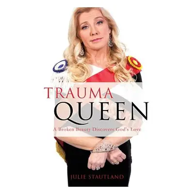 "Trauma Queen: A Broken Beauty Discovers God's Love" - "" ("Stautland Julie")(Paperback)