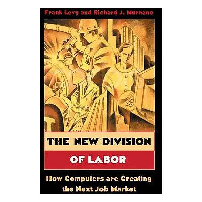 "The New Division of Labor: How Computers Are Creating the Next Job Market" - "" ("Levy Frank")(