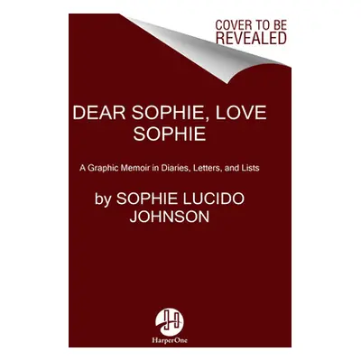 "Dear Sophie, Love Sophie: A Graphic Memoir in Diaries, Letters, and Lists" - "" ("Johnson Sophi