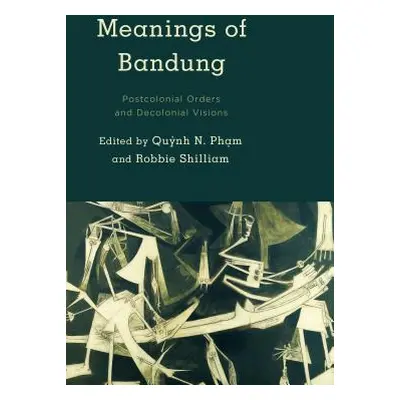 "Meanings of Bandung: Postcolonial Orders and Decolonial Visions" - "" ("Phạm Quỳnh N.")(Paperba