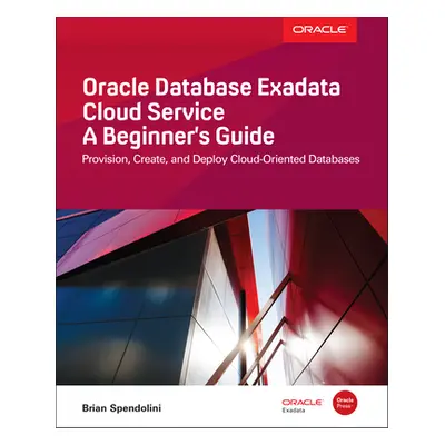 "Oracle Database Exadata Cloud Service: A Beginner's Guide" - "" ("Spendolini Brian")(Paperback)