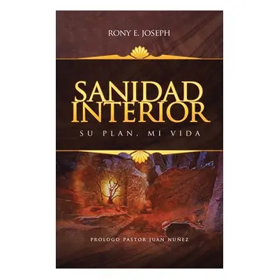 "Sanidad Interior: Su Plan, Mi Vida" - "" ("Joseph Rony E.")(Paperback)