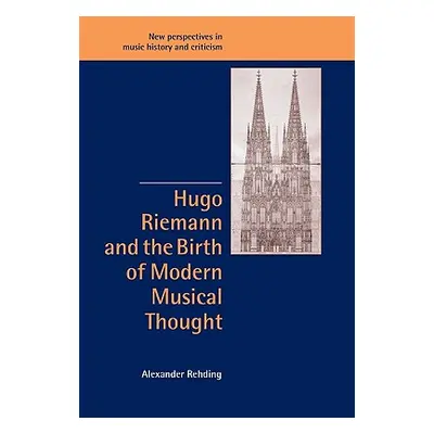 "Hugo Riemann and the Birth of Modern Musical Thought" - "" ("Rehding Alexander")(Paperback)